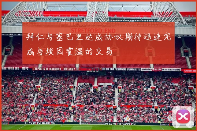 拜仁与塞巴里达成协议期待迅速完成与埃因霍温的交易