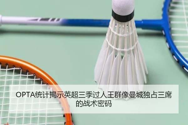 OPTA统计揭示英超三季过人王群像曼城独占三席的战术密码